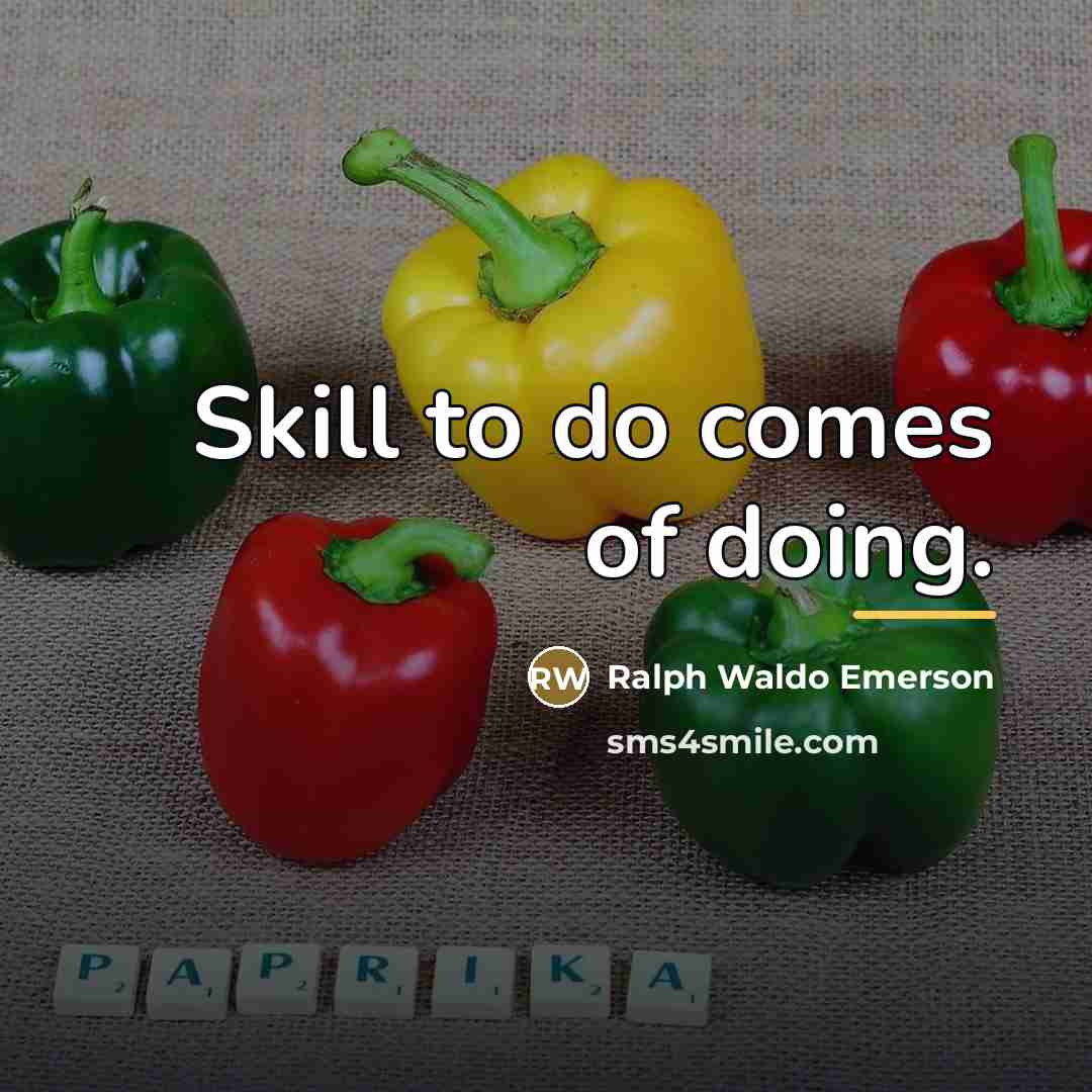 “Skill to do comes of doing.…” quote by Ralph Waldo Emerson