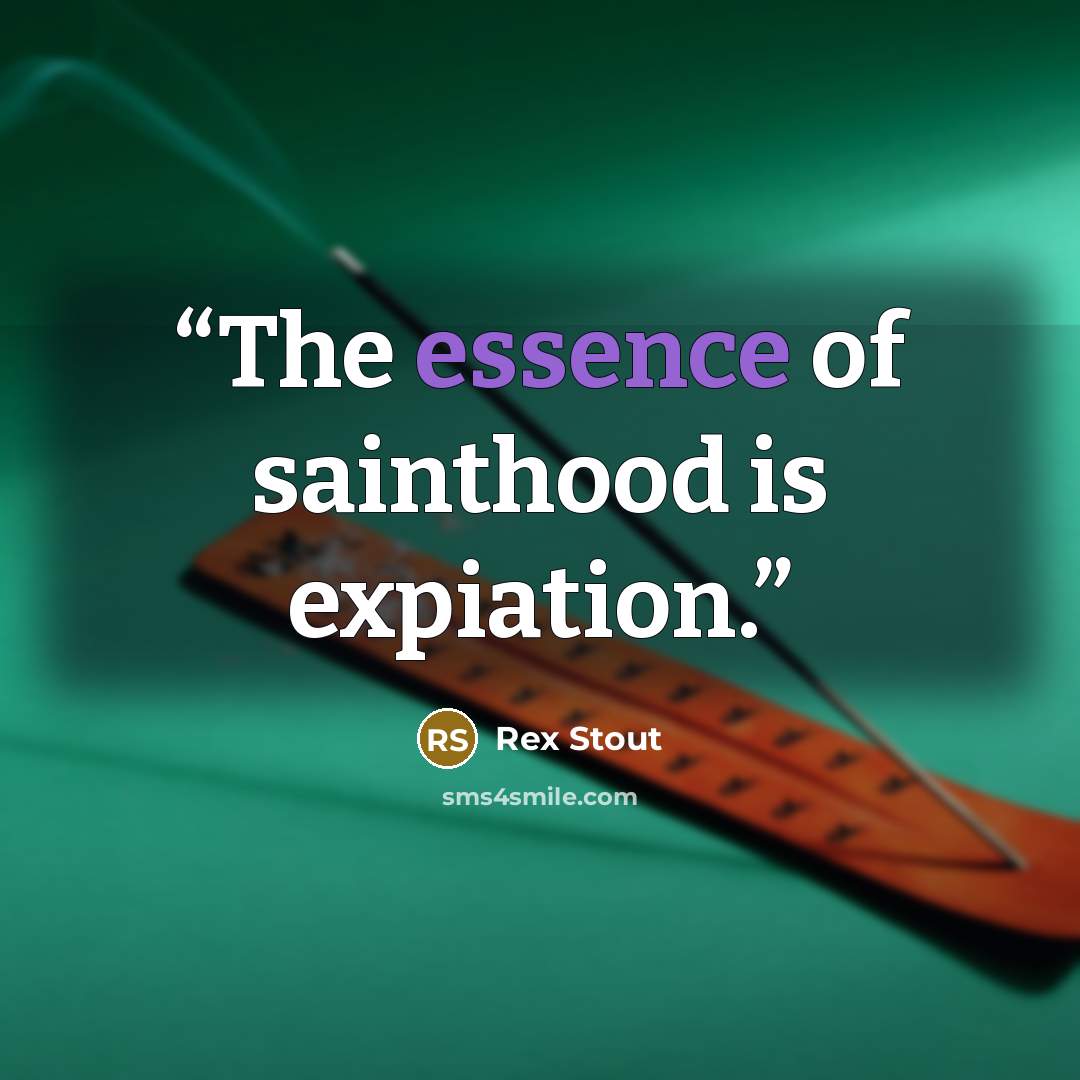 “The essence of sainthood is expiation.” quote by Rex Stout