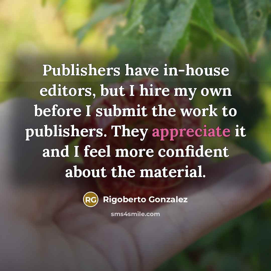 “Publishers have in-house editors, but I hire my own before…” quote by Rigoberto Gonzalez