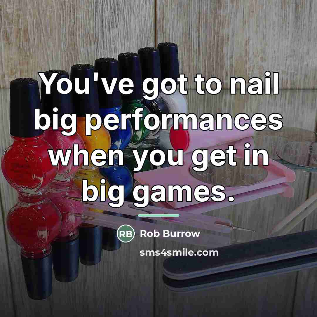 “You've got to nail big performances when you get in…” quote by Rob Burrow