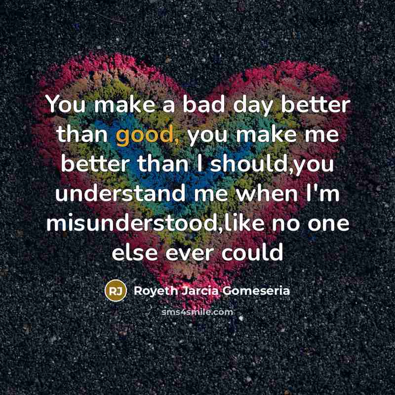“You make a bad day better than good, you make…” quote by Royeth Jarcia Gomeseria