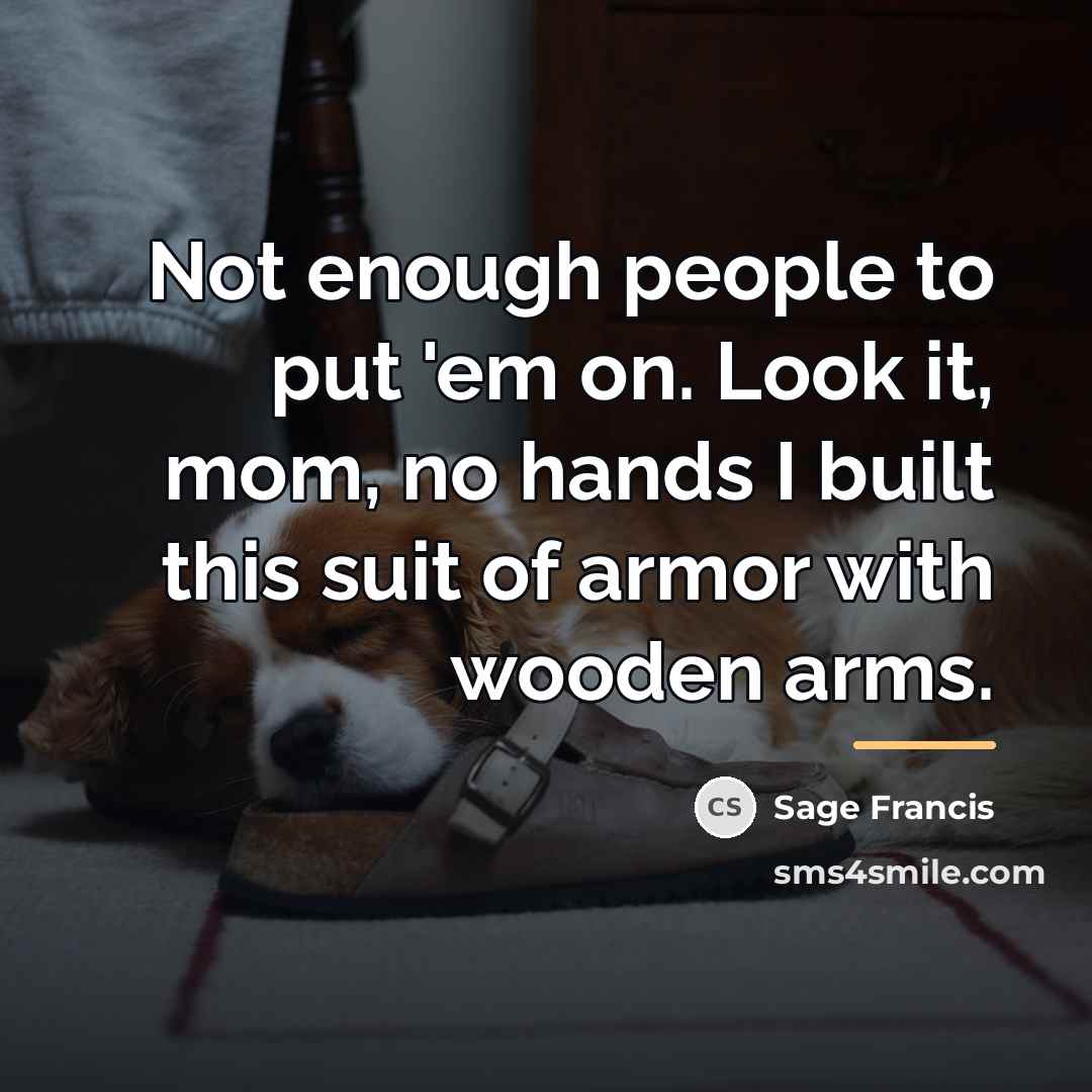 “Not enough people to put 'em on. Look it, mom,…” quote by Sage Francis