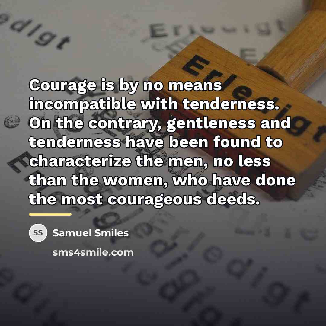 “Courage is by no means incompatible with tenderness. On the…” quote by Samuel Smiles