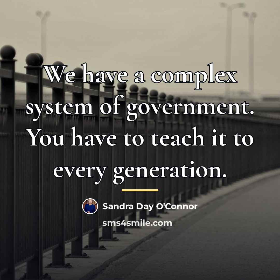 “We have a complex system of government. You have to…” quote by Sandra Day O'Connor