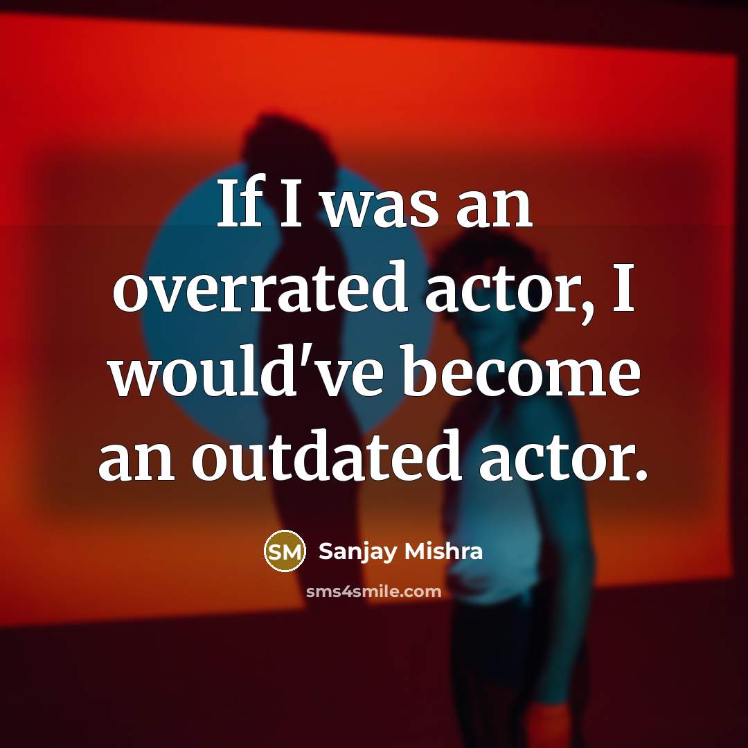 “If I was an overrated actor, I would've become an…” quote by Sanjay Mishra