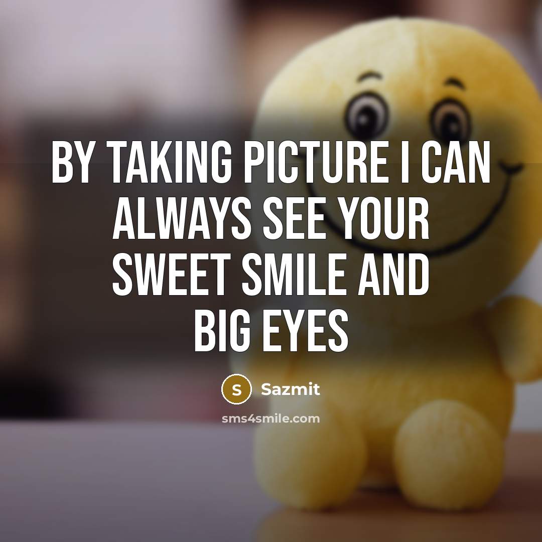 “By taking picture I can always see your sweet smile and big eyes” quote by Sazmit