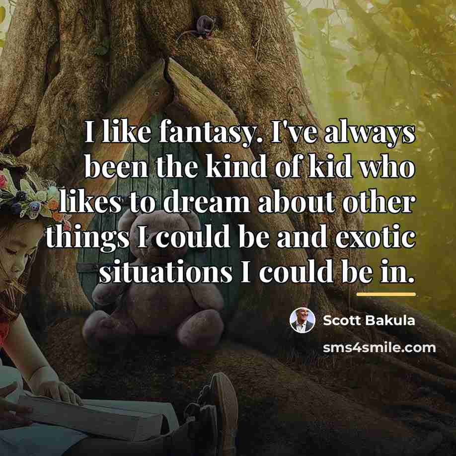 “I like fantasy. I've always been the kind of kid…” quote by Scott Bakula