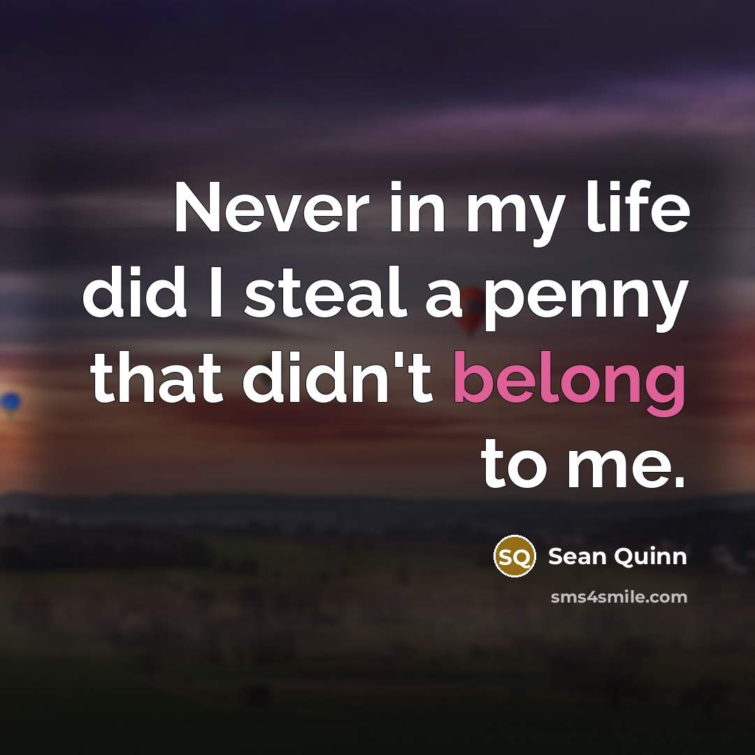 “Never in my life did I steal a penny that…” quote by Sean Quinn