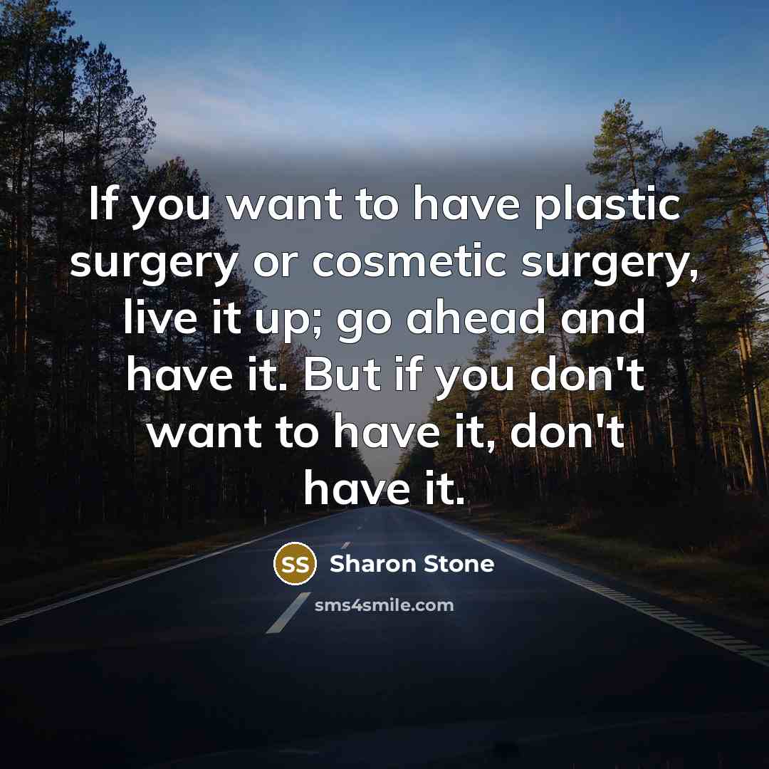 “If you want to have plastic surgery or cosmetic surgery,…” quote by Sharon Stone