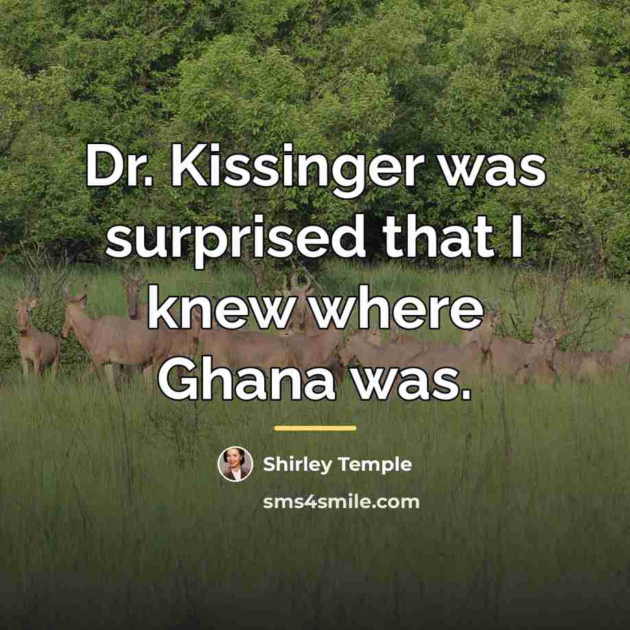 “Dr. Kissinger was surprised that I knew where Ghana was.…” quote by Shirley Temple