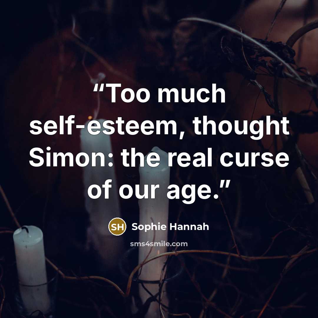 “Too much self-esteem, thought Simon: the real curse of our age.” quote by Sophie Hannah