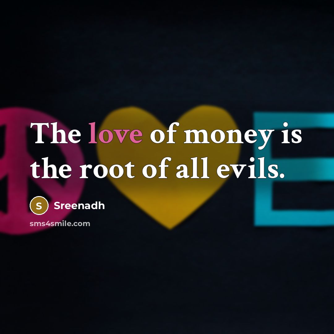 “The love of money is the root of all evils.…” quote by Sreenadh