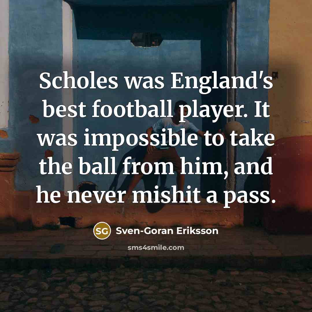 “Scholes was England's best football player. It was impossible to…” quote by Sven-Goran Eriksson