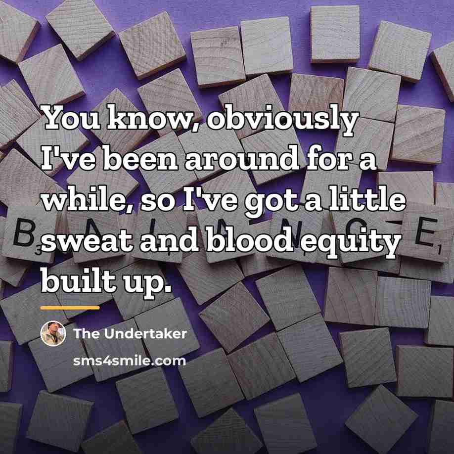 “You know, obviously I've been around for a while, so…” quote by The Undertaker