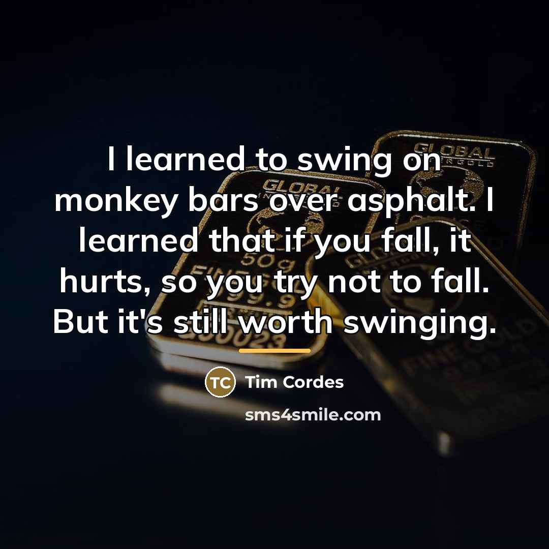 “I learned to swing on monkey bars over asphalt. I…” quote by Tim Cordes