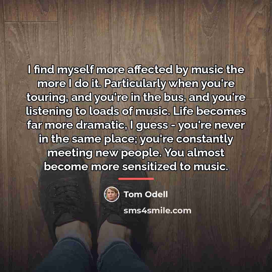 “I find myself more affected by music the more I…” quote by Tom Odell