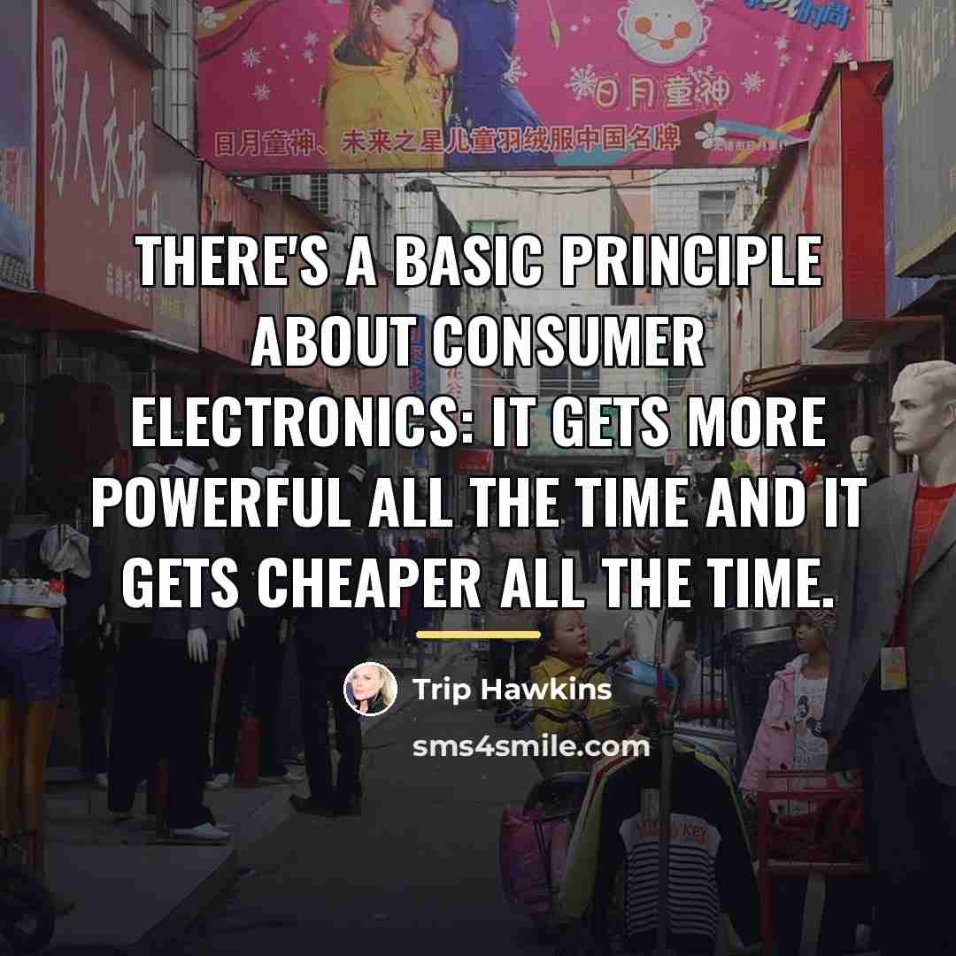 “There's a basic principle about consumer electronics: it gets more…” quote by Trip Hawkins