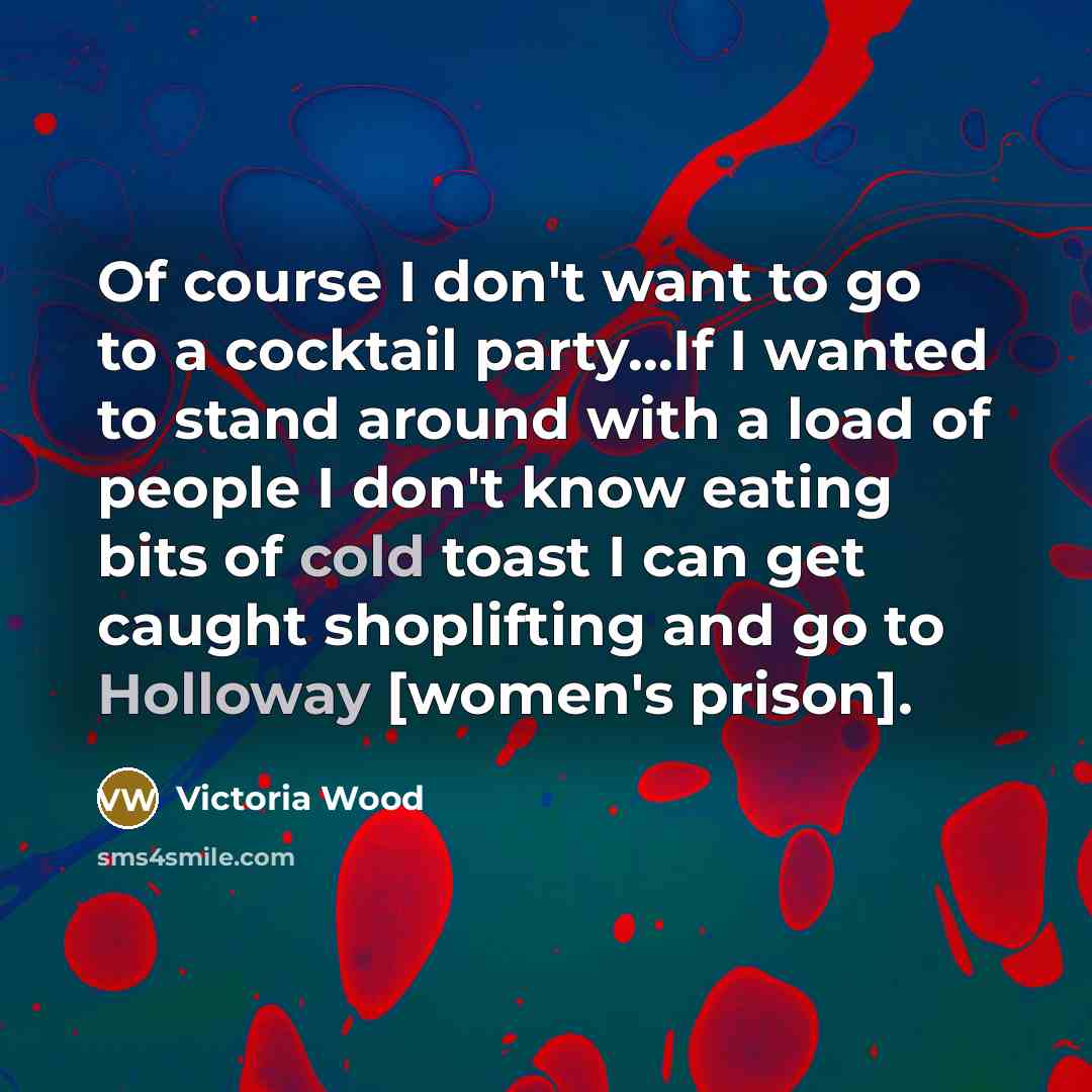 “Of course I don't want to go to a cocktail…” quote by Victoria Wood