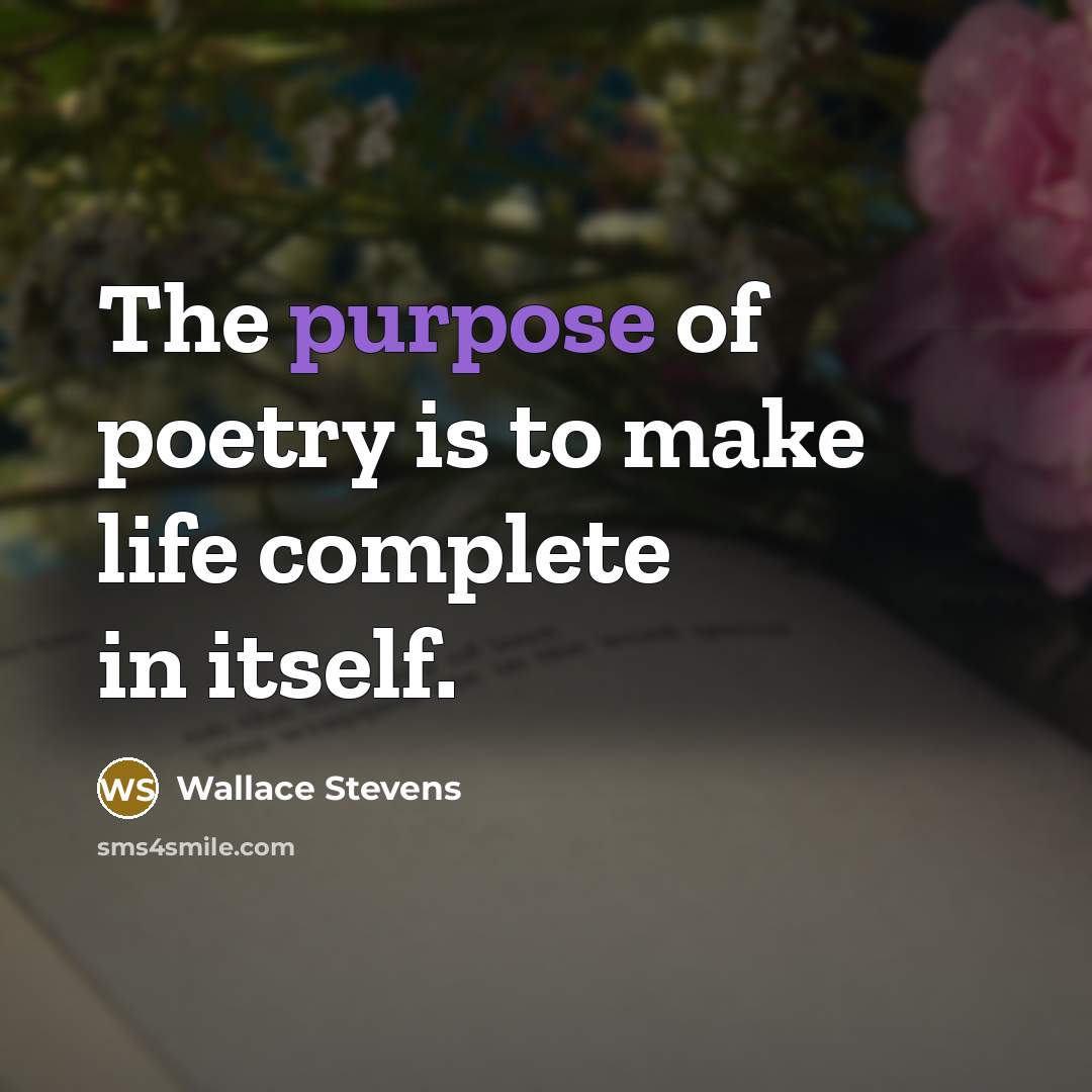 “The purpose of poetry is to make life complete in…” quote by Wallace Stevens