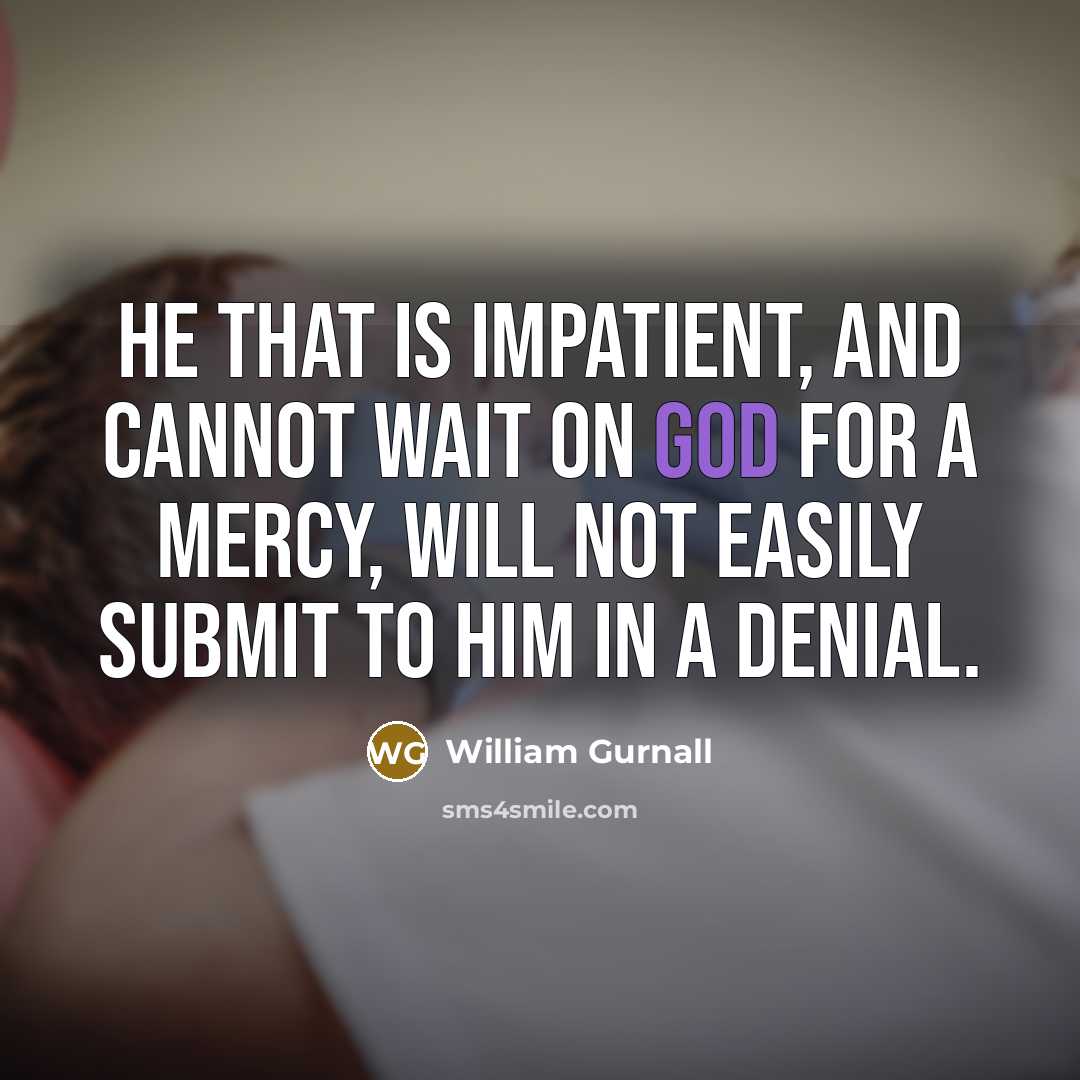 “He that is impatient, and cannot wait on God for…” quote by William Gurnall