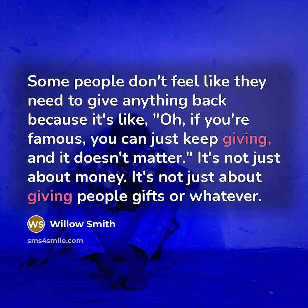 “Some people don't feel like they need to give anything…” quote by Willow Smith