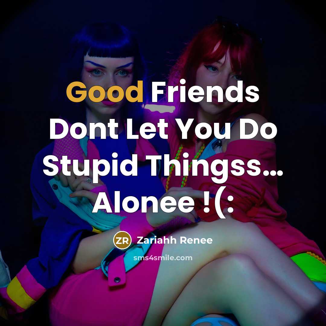 “Good Friends Dont Let You Do Stupid Thingss.... Alonee !(:…” quote by Zariahh Renee
