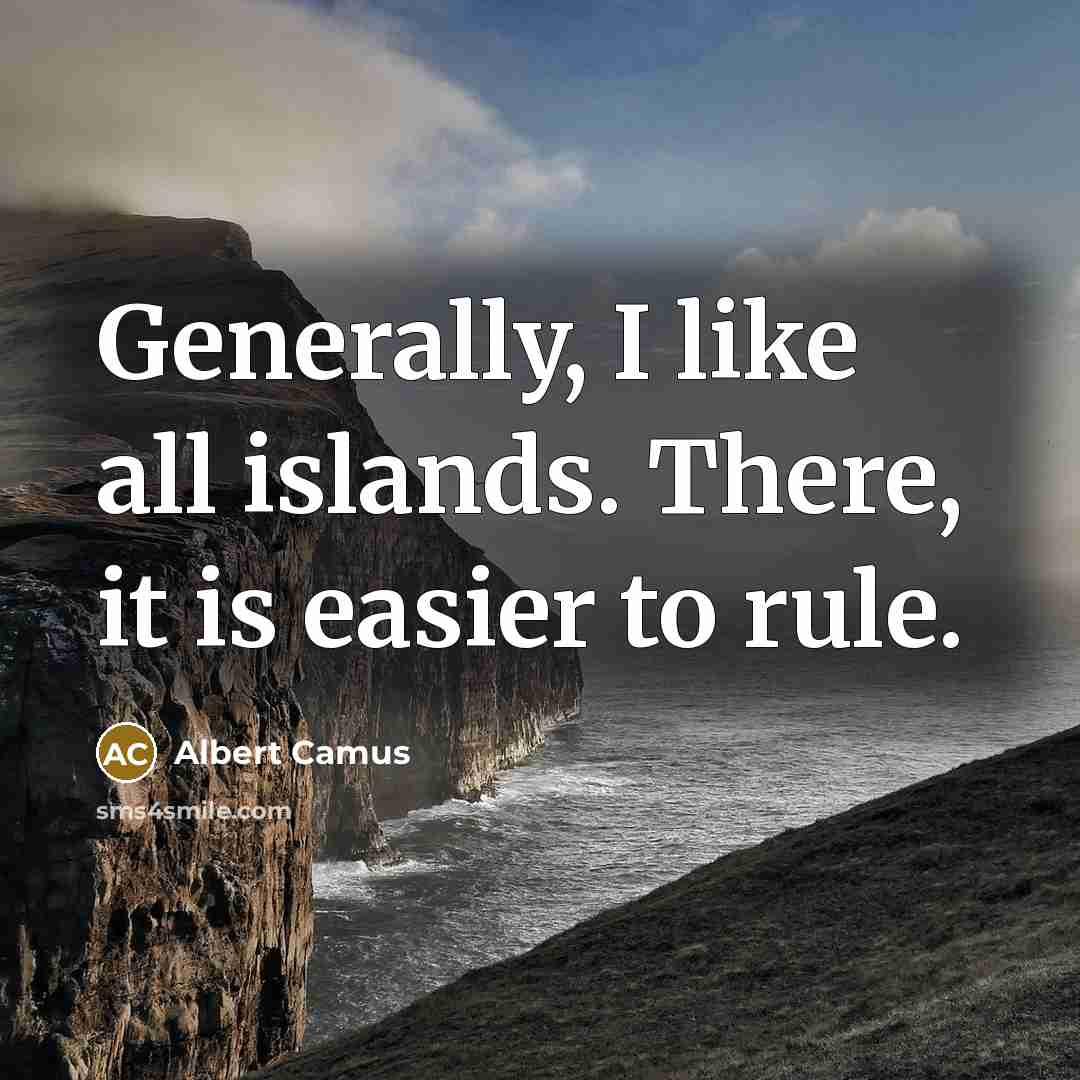 “Generally, I like all islands. There, it is easier to…” quote by Albert Camus