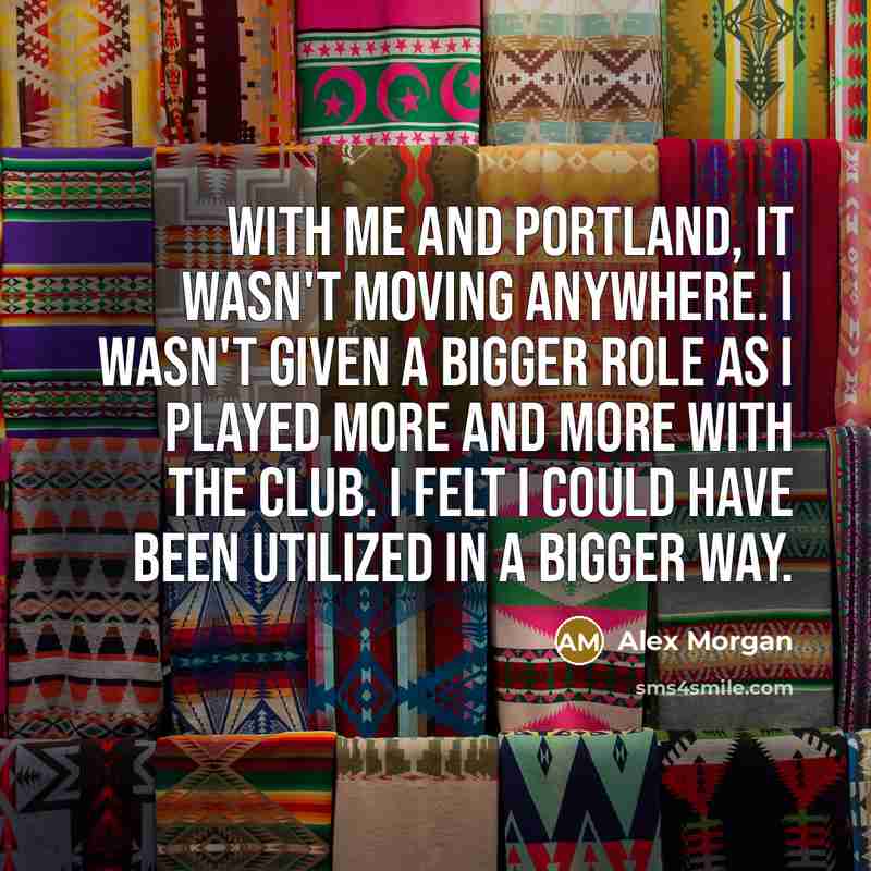 “With me and Portland, it wasn't moving anywhere. I wasn't…” quote by Alex Morgan