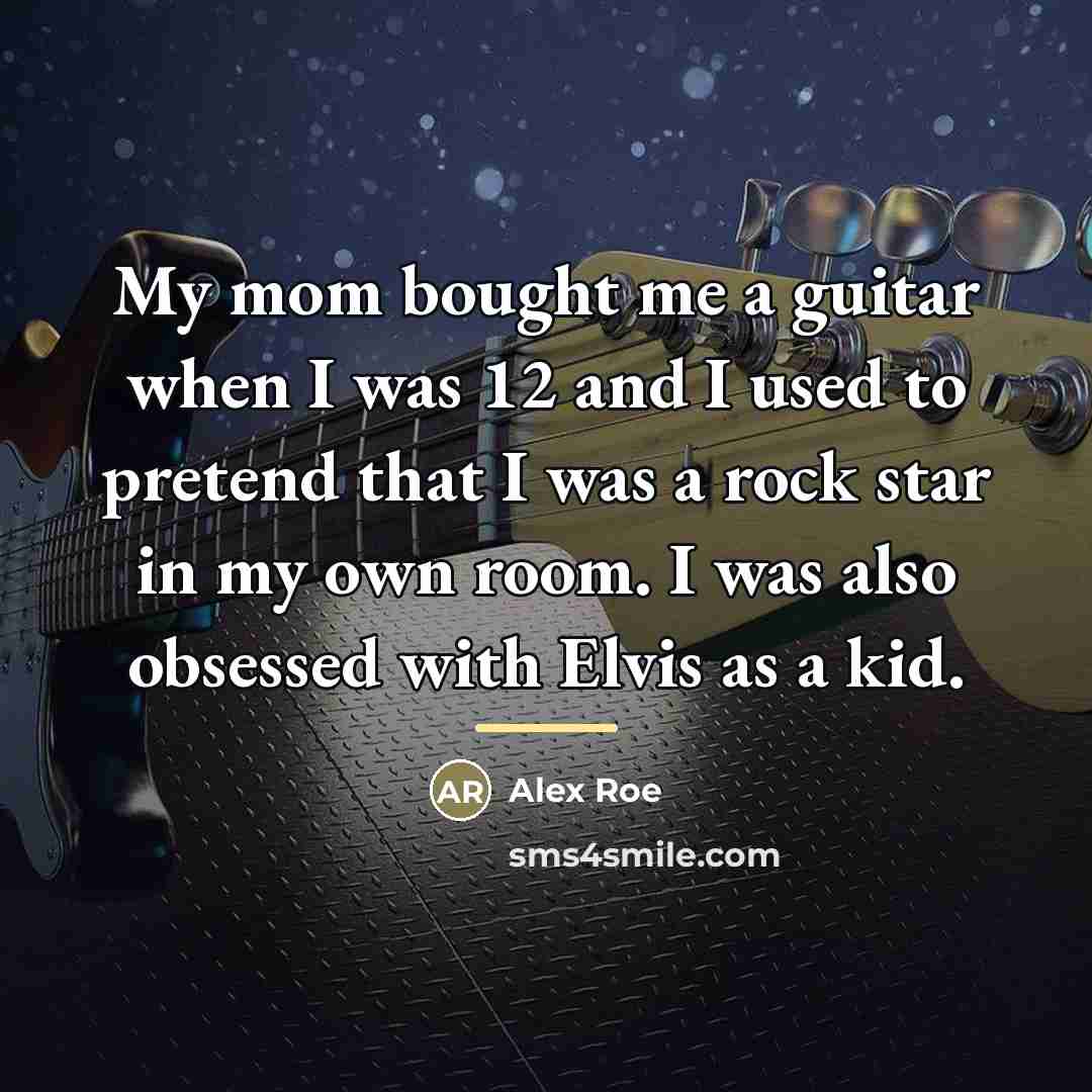 “My mom bought me a guitar when I was 12…” quote by Alex Roe