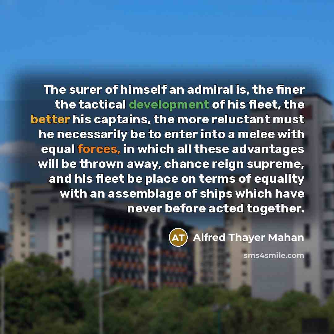 “The surer of himself an admiral is, the finer the…” quote by Alfred Thayer Mahan