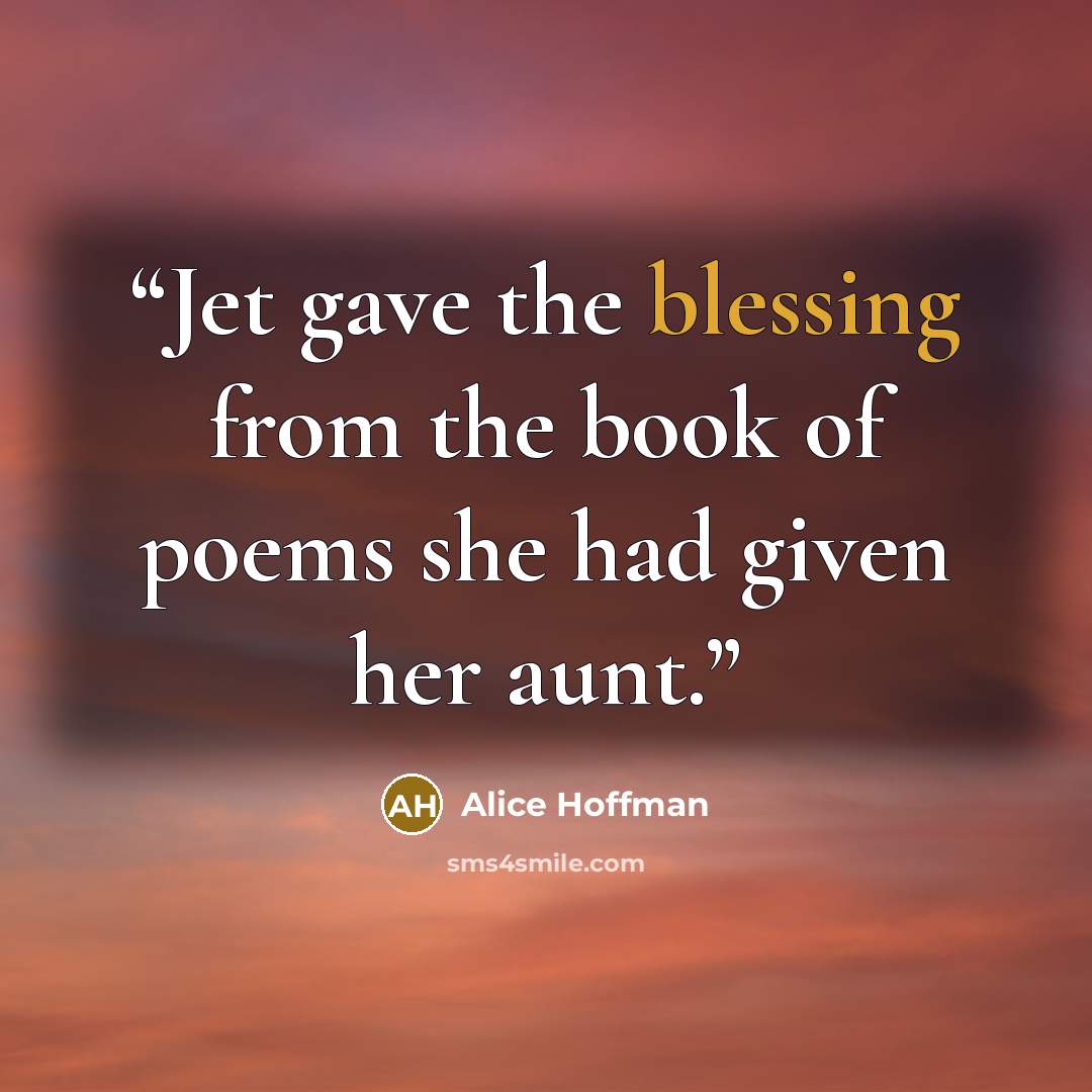 “Jet gave the blessing from the book of poems she had given her aunt.” quote by Alice Hoffman