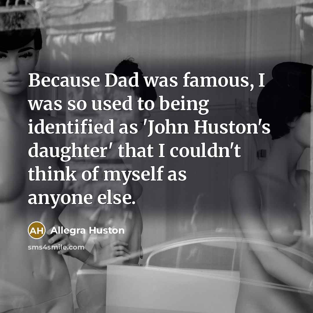 “Because Dad was famous, I was so used to being…” quote by Allegra Huston
