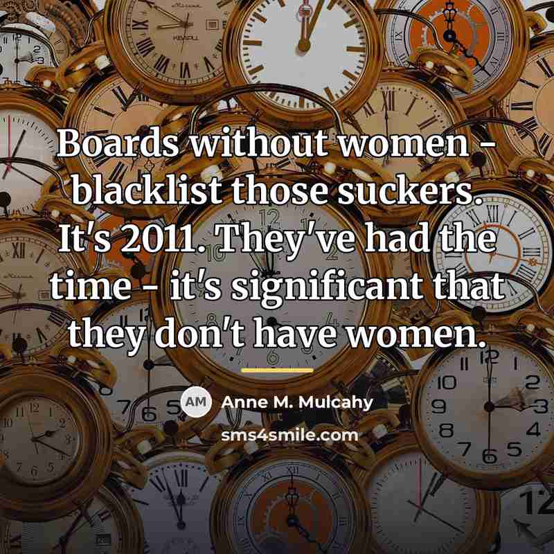 “Boards without women - blacklist those suckers. It's 2011. They've…” quote by Anne M. Mulcahy