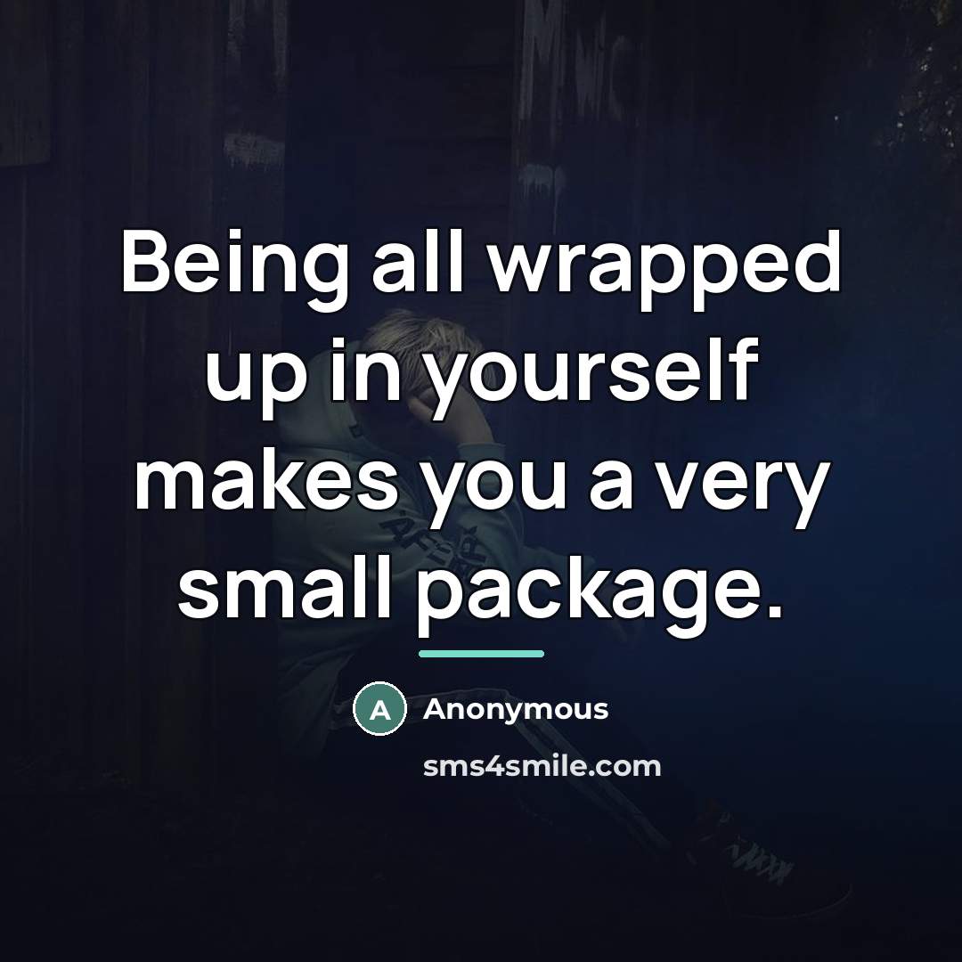 “Being all wrapped up in yourself makes you a very…” quote by Anonymous