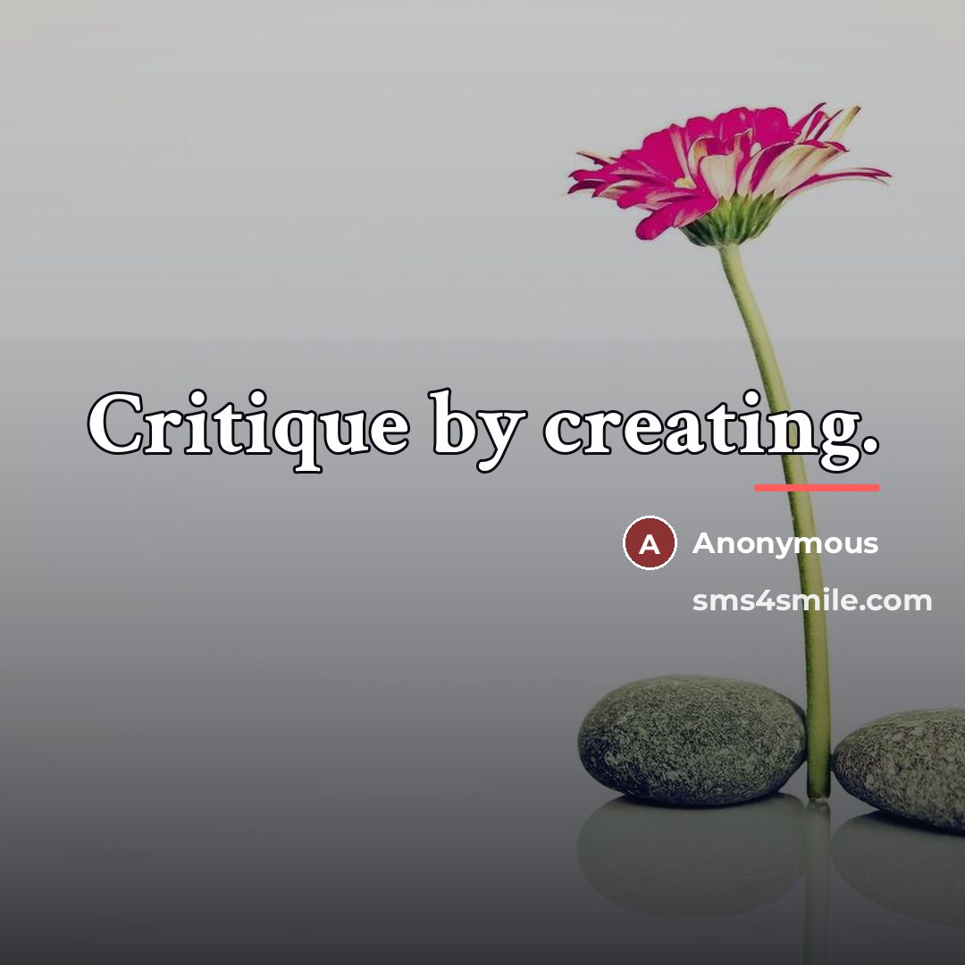 “Critique by creating.…” quote by Anonymous