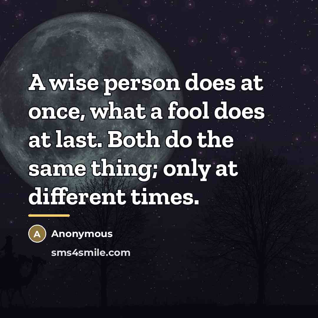 “A wise person does at once, what a fool does…” quote by Anonymous