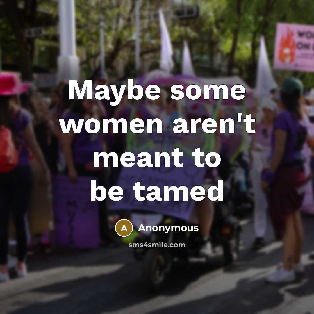 “Maybe some women aren't meant to be tamed” quote by Anonymous