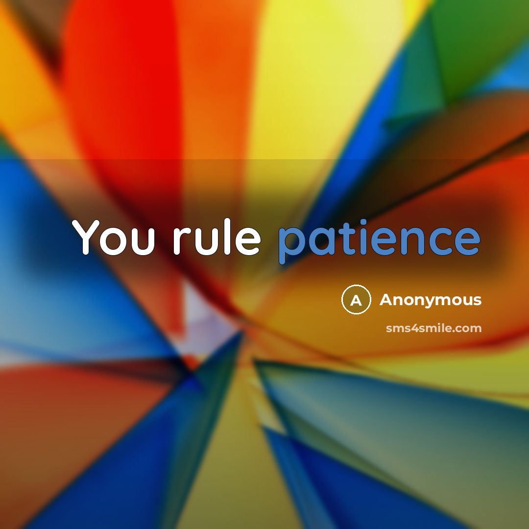 “You rule patience” quote by Anonymous