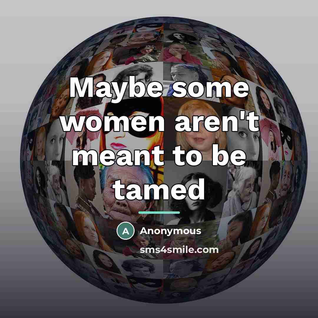 “Maybe some women aren't meant to be tamed…” quote by Anonymous