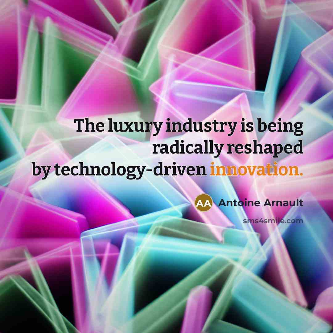 “The luxury industry is being radically reshaped by technology-driven innovation.…” quote by Antoine Arnault