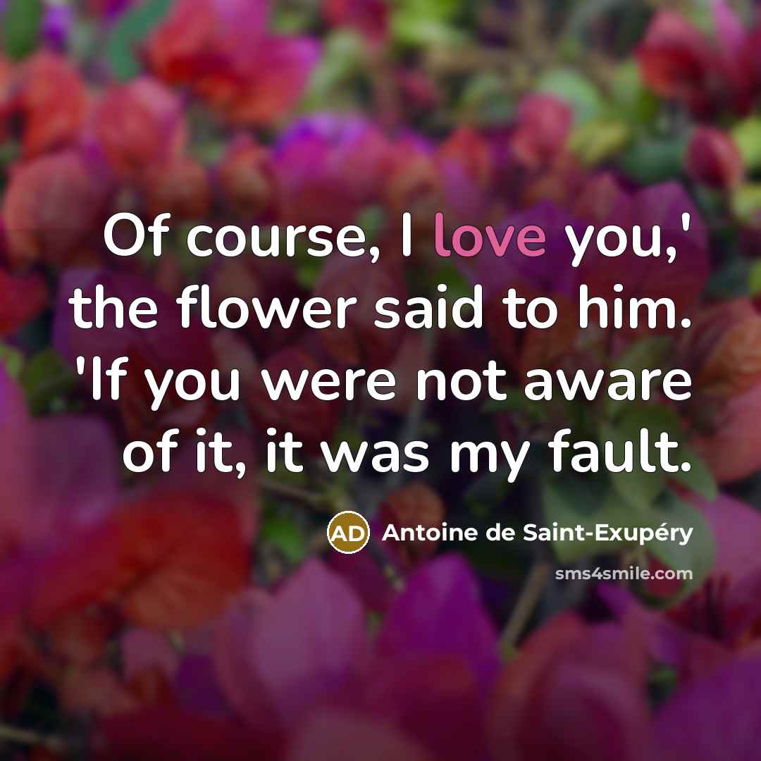 “Of course, I love you,' the flower said to him.…” quote by Antoine de Saint-Exupery