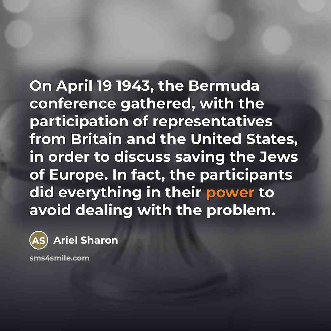 “On April 19 1943, the Bermuda conference gathered, with the…” quote by Ariel Sharon