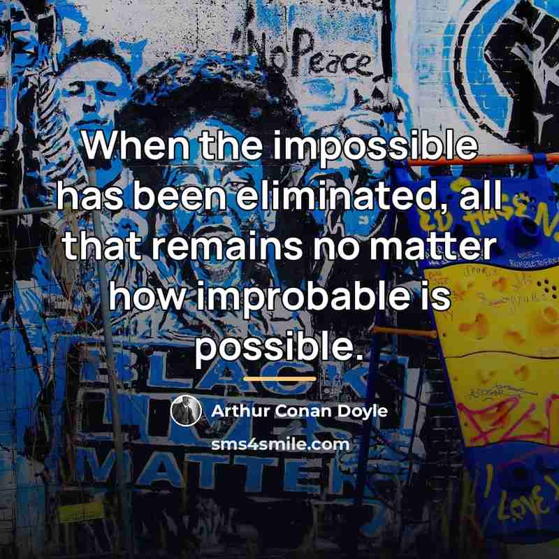 “When the impossible has been eliminated, all that remains no…” quote by Arthur Conan Doyle