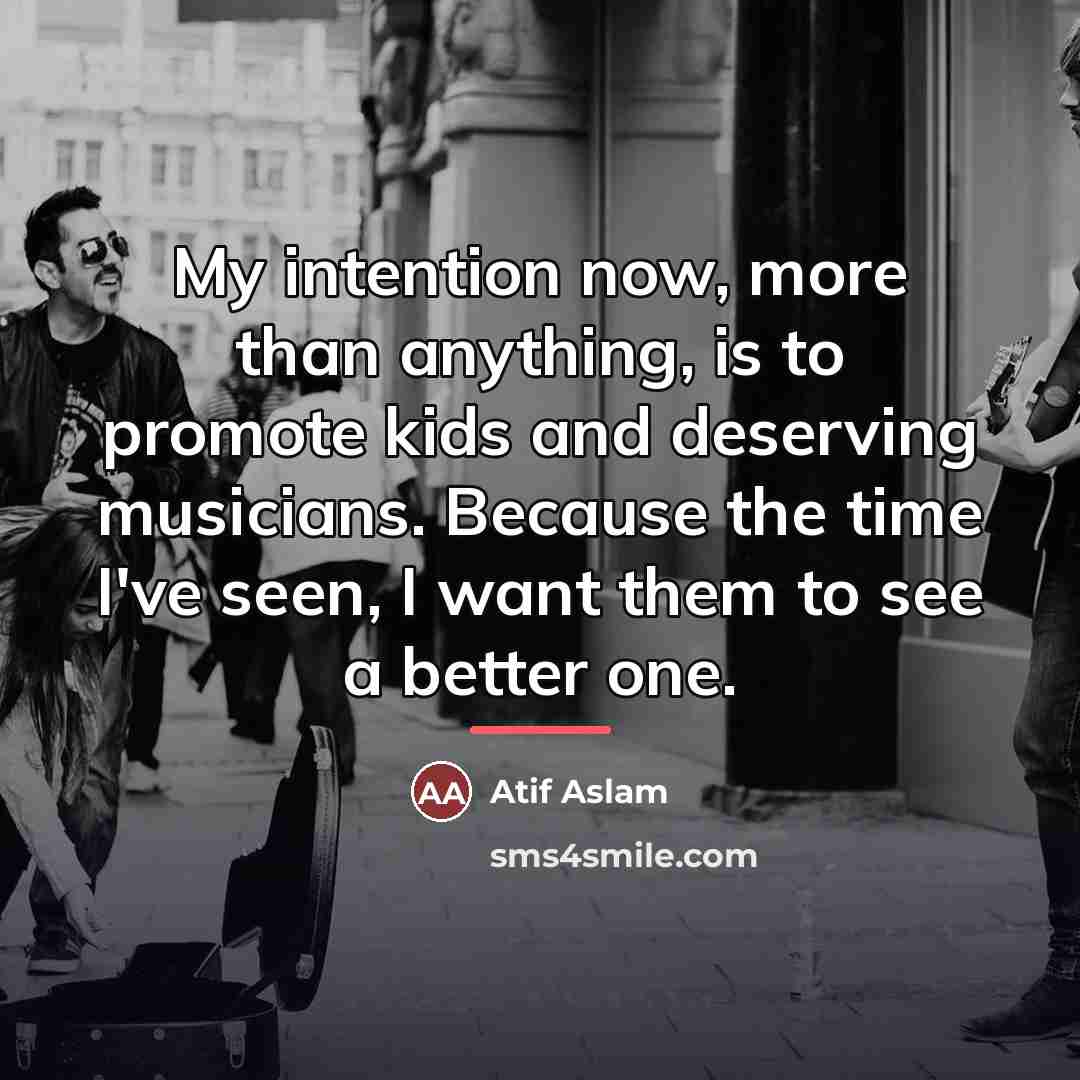 “My intention now, more than anything, is to promote kids…” quote by Atif Aslam