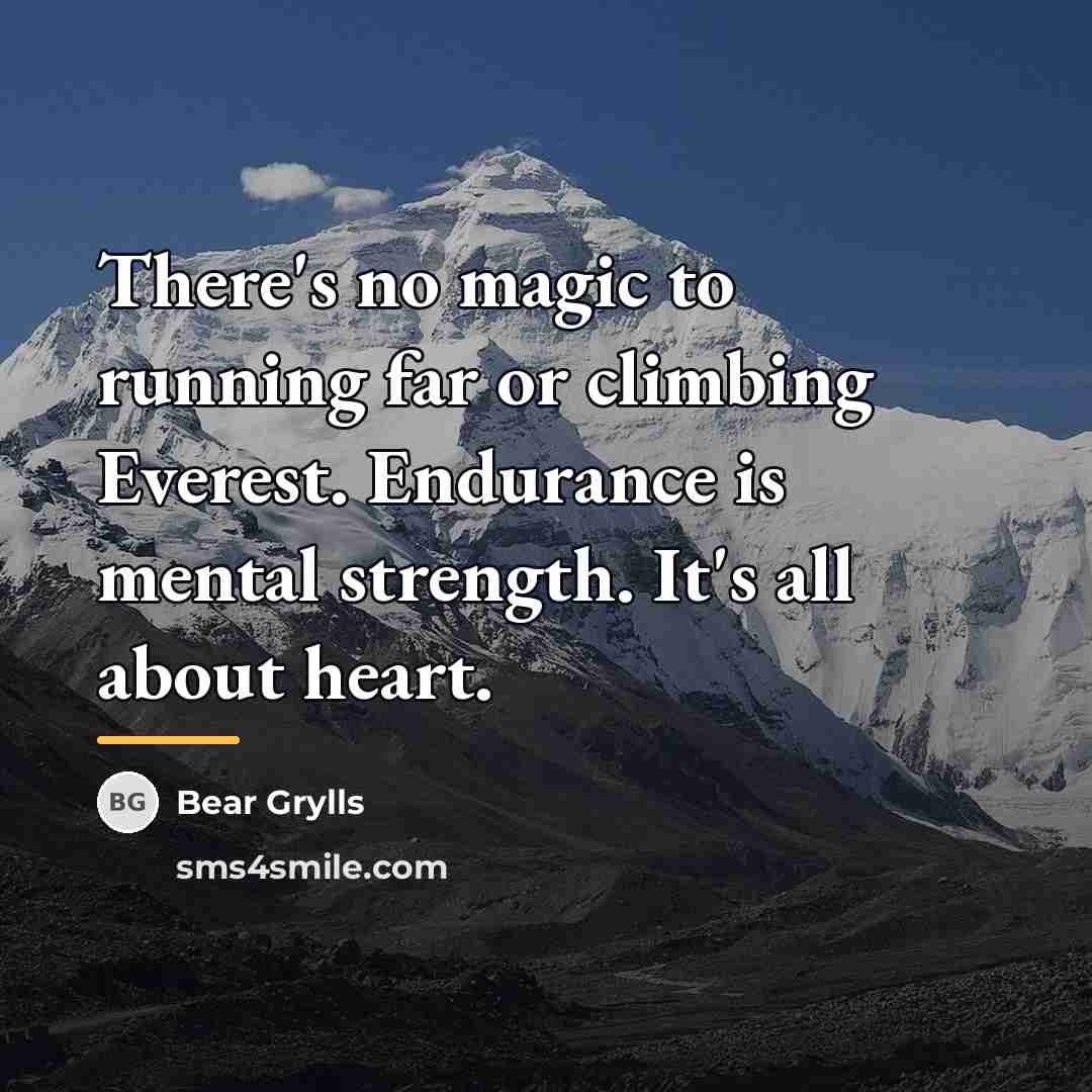 “There's no magic to running far or climbing Everest. Endurance…” quote by Bear Grylls
