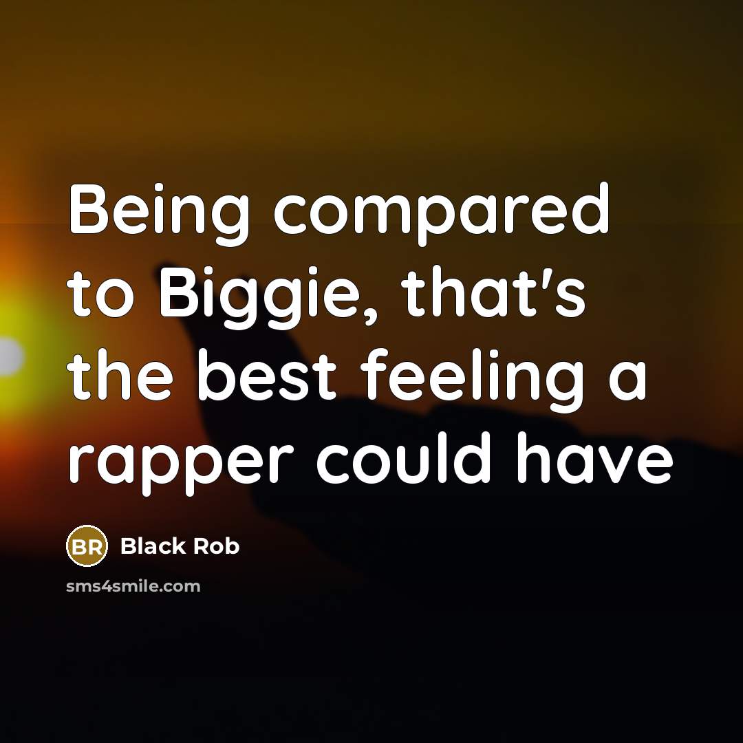 “Being compared to Biggie, that's the best feeling a rapper…” quote by Black Rob