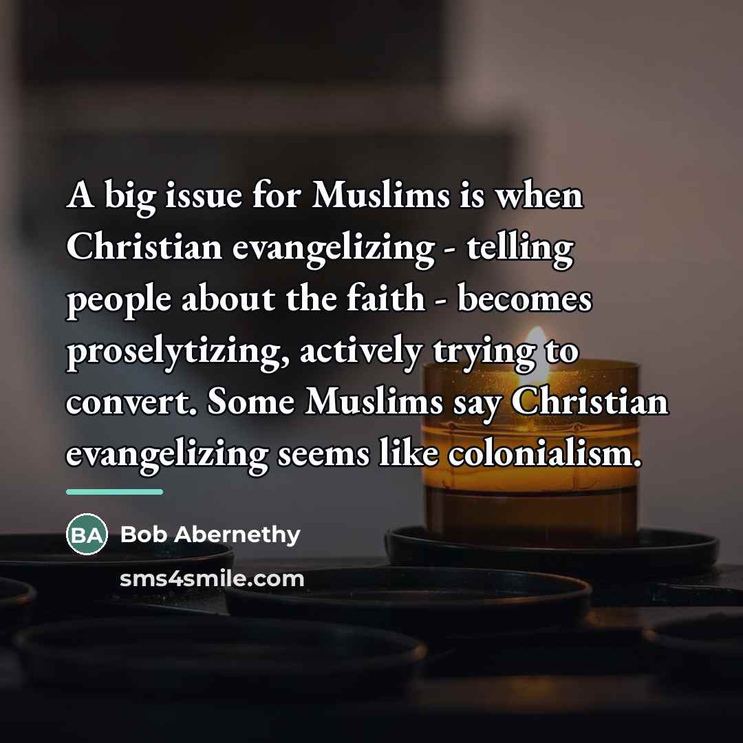 “A big issue for Muslims is when Christian evangelizing -…” quote by Bob Abernethy