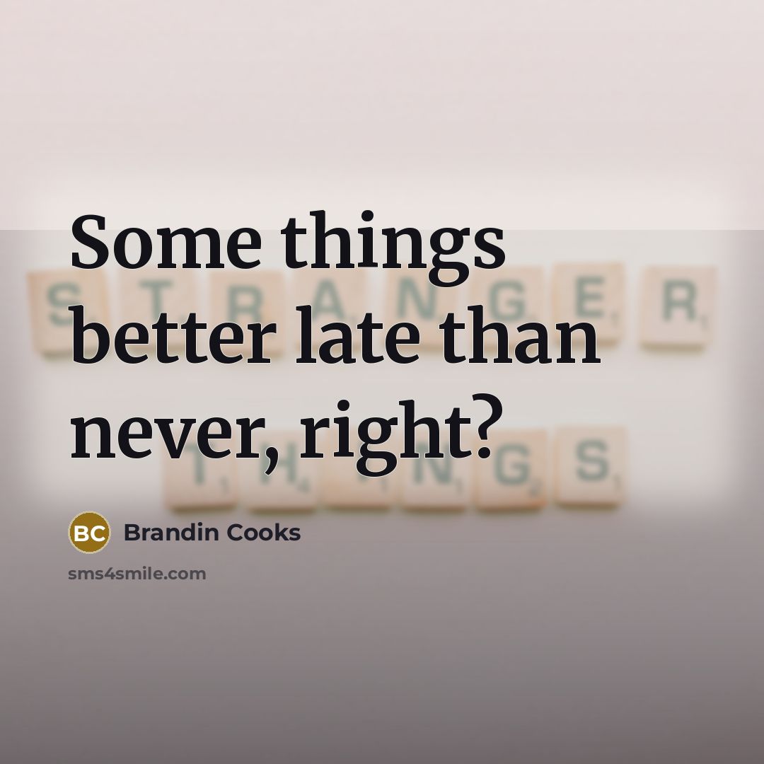“Some things better late than never, right?…” quote by Brandin Cooks