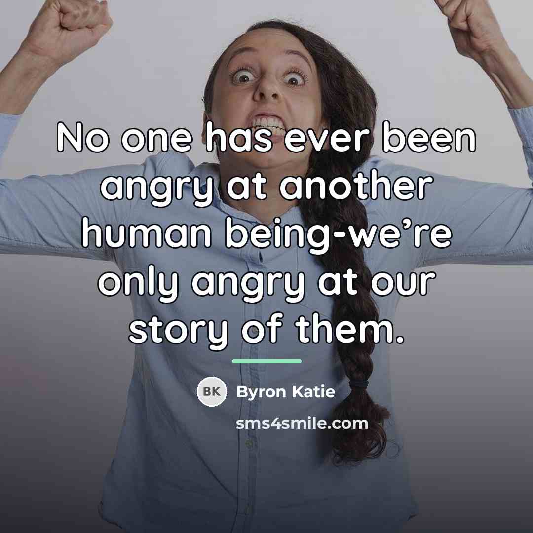 “No one has ever been angry at another human being-we’re…” quote by Byron Katie