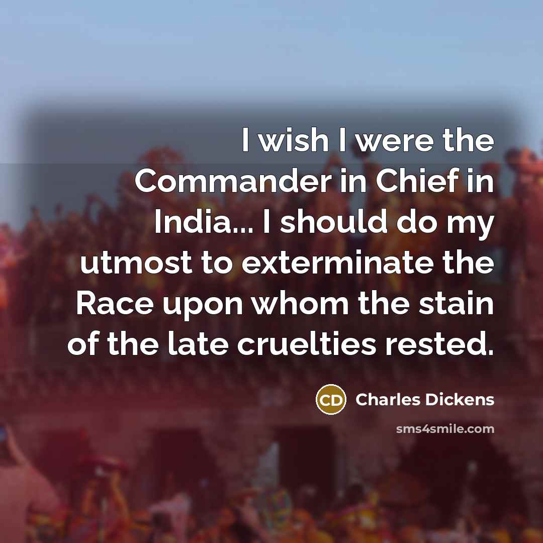“I wish I were the Commander in Chief in India...…” quote by Charles Dickens